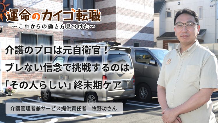 介護のプロは元自衛官 ブレない信念で挑戦するのは その人らしい 終末期ケア 運命のカイゴ転職 みんなの介護求人